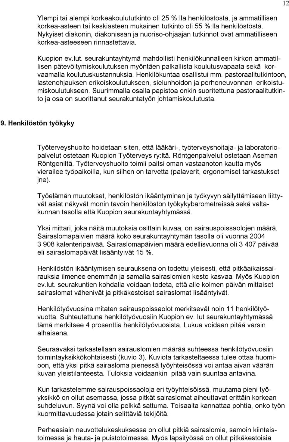 seurakuntayhtymä mahdollisti henkilökunnalleen kirkon ammatillisen pätevöitymiskoulutuksen myöntäen palkallista koulutusvapaata sekä korvaamalla koulutuskustannuksia. Henkilökuntaa osallistui mm.