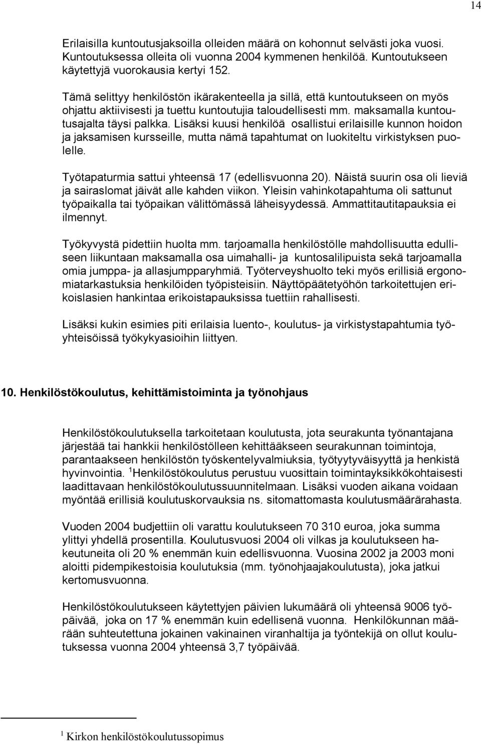 Lisäksi kuusi henkilöä osallistui erilaisille kunnon hoidon ja jaksamisen kursseille, mutta nämä tapahtumat on luokiteltu virkistyksen puolelle. Työtapaturmia sattui yhteensä 17 (edellisvuonna 20).