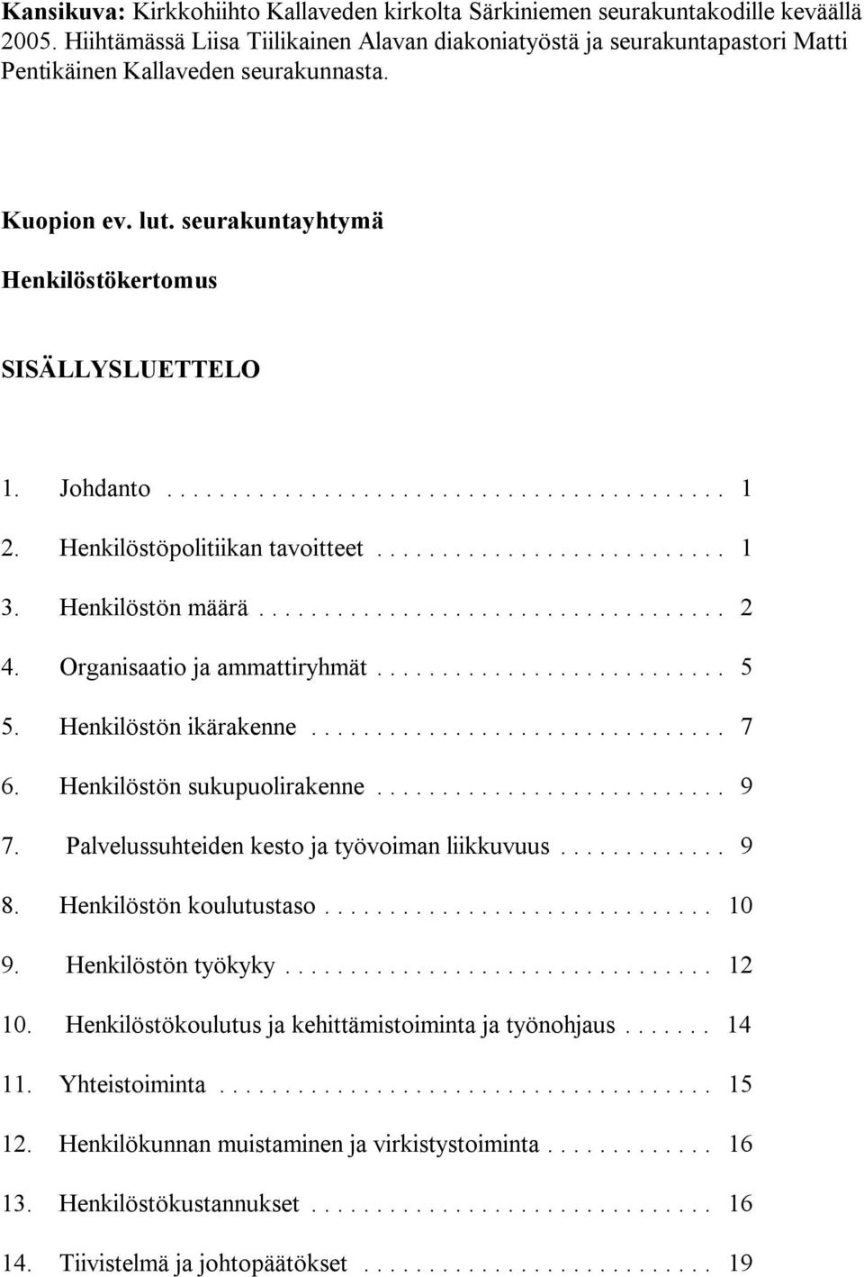 .. 1 2. Henkilöstöpolitiikan tavoitteet... 1 3. Henkilöstön määrä... 2 4. Organisaatio ja ammattiryhmät... 5 5. Henkilöstön ikärakenne... 7 6. Henkilöstön sukupuolirakenne... 9 7.