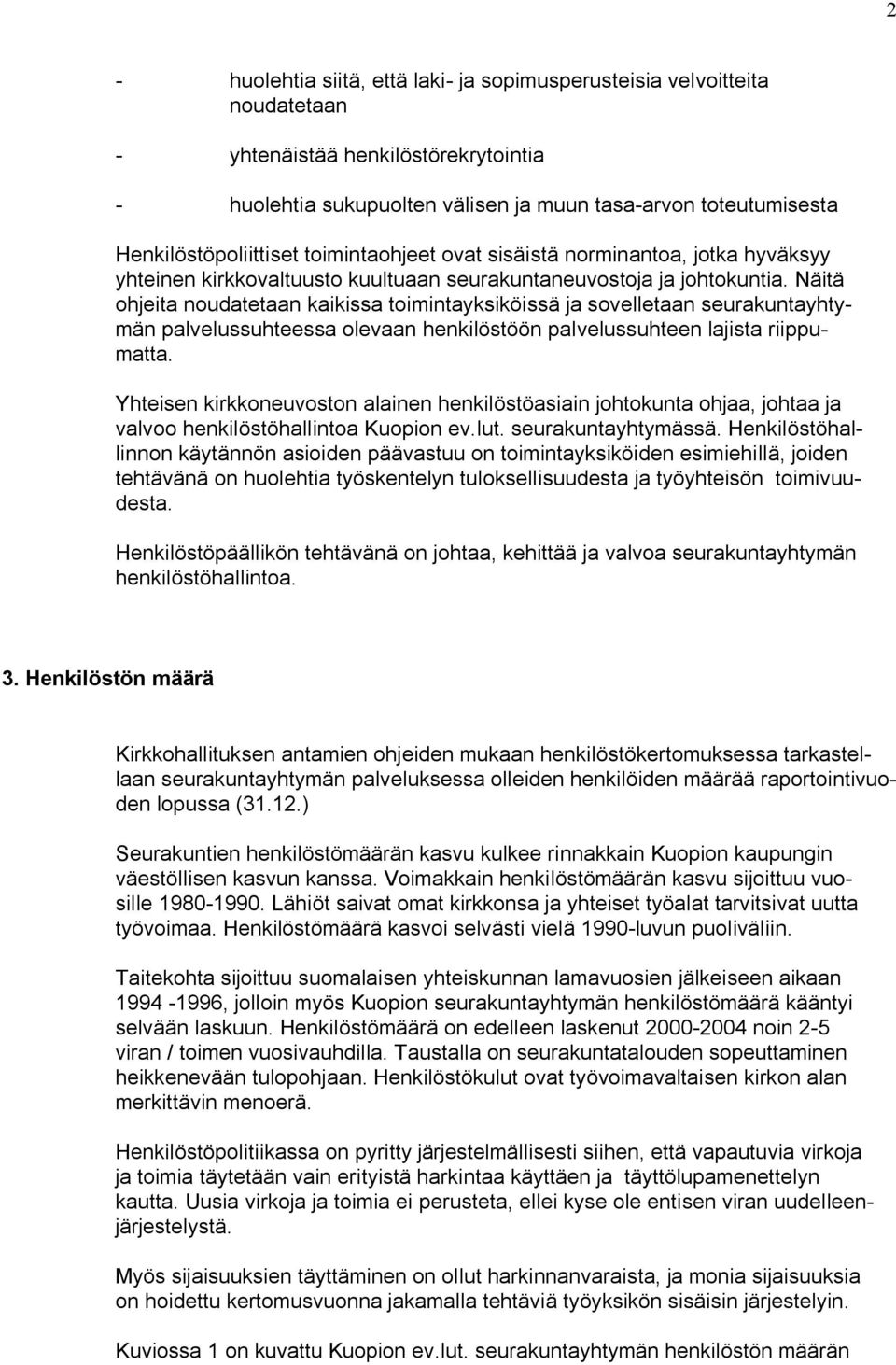 Näitä ohjeita noudatetaan kaikissa toimintayksiköissä ja sovelletaan seurakuntayhtymän palvelussuhteessa olevaan henkilöstöön palvelussuhteen lajista riippumatta.