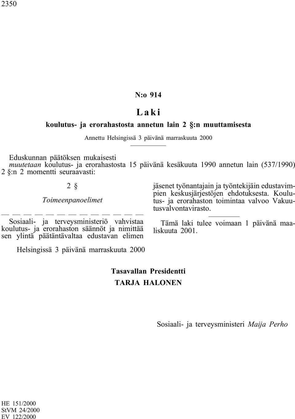 nimittää sen ylintä päätäntävaltaa edustavan elimen jäsenet työnantajain ja työntekijäin edustavimpien keskusjärjestöjen ehdotuksesta.