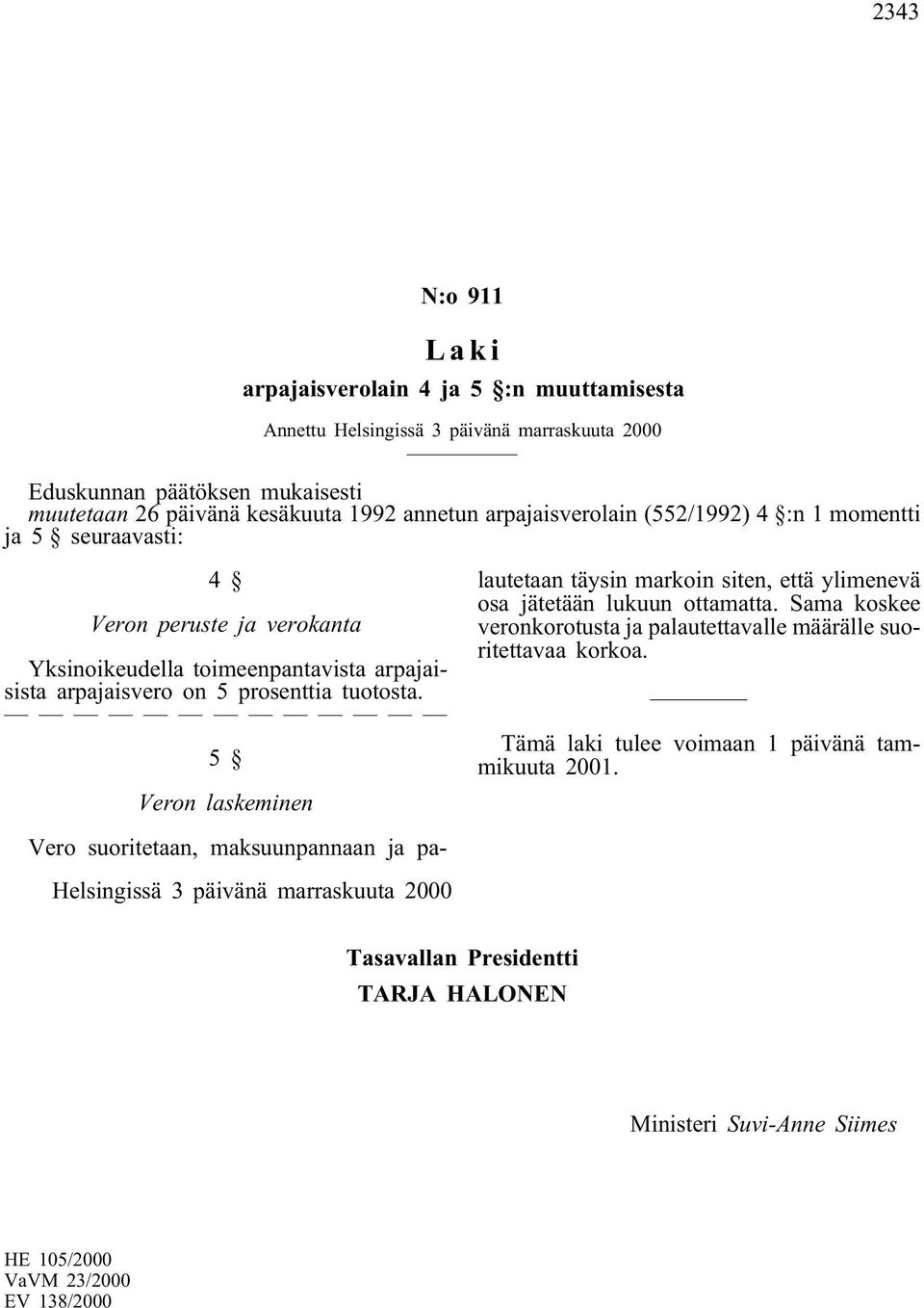 5 Veron laskeminen Vero suoritetaan, maksuunpannaan ja palautetaan täysin markoin siten, että ylimenevä osa jätetään lukuun ottamatta.