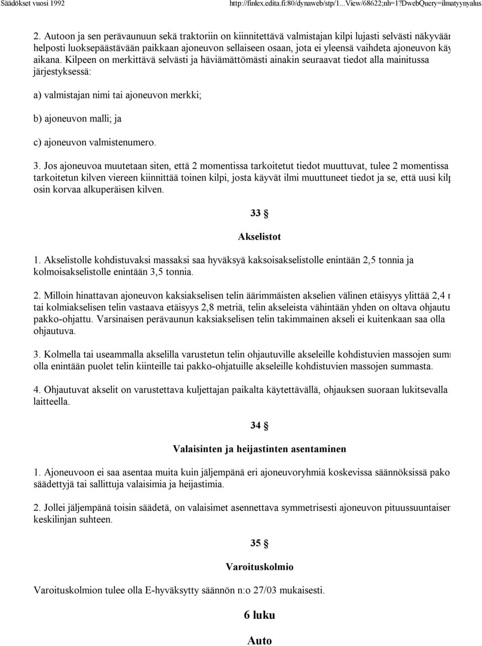 Kilpeen on merkittävä selvästi ja häviämättömästi ainakin seuraavat tiedot alla mainitussa järjestyksessä: a) valmistajan nimi tai ajoneuvon merkki; b) ajoneuvon malli; ja c) ajoneuvon valmistenumero.