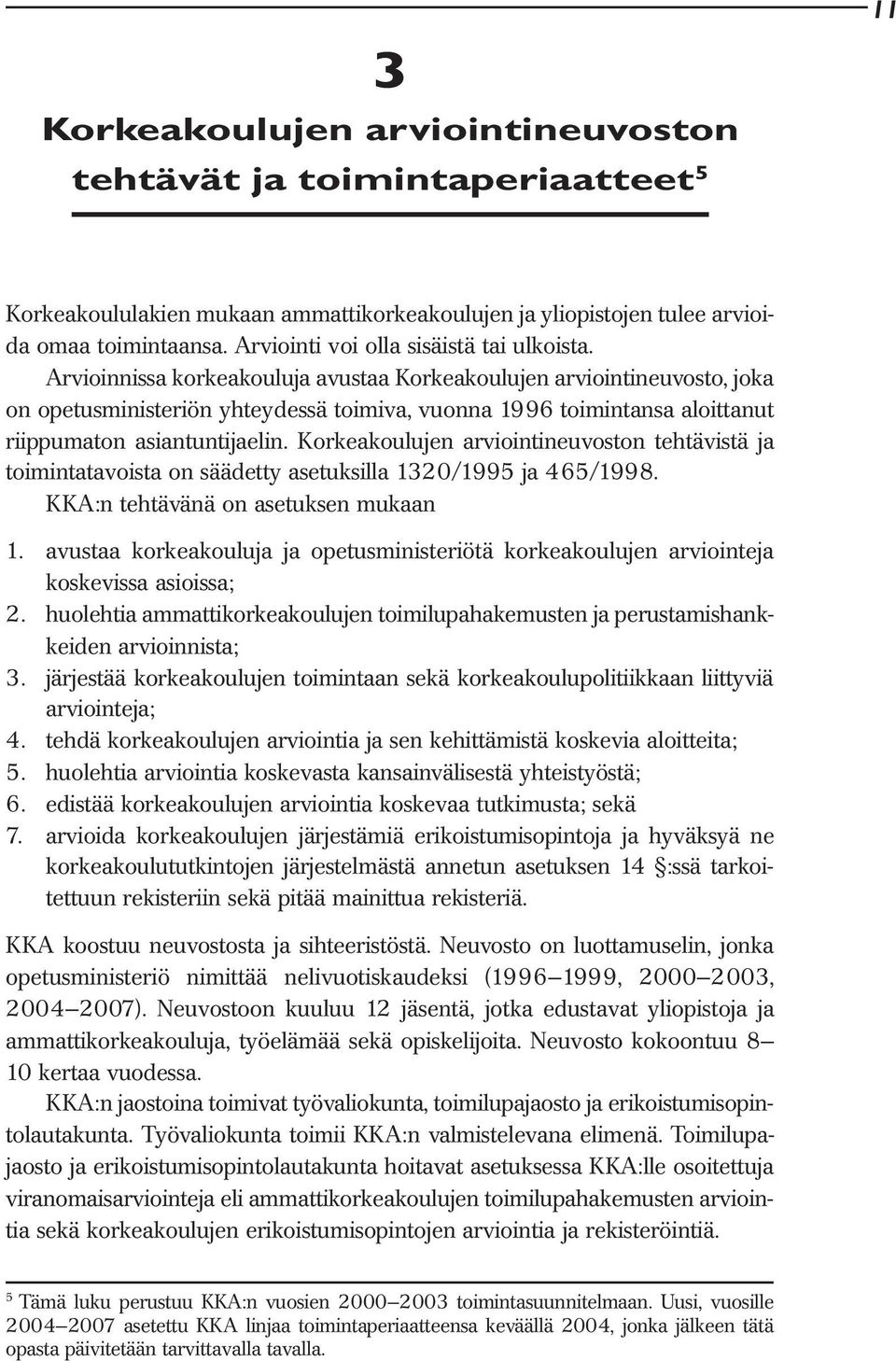 Arvioinnissa korkeakouluja avustaa Korkeakoulujen arviointineuvosto, joka on opetusministeriön yhteydessä toimiva, vuonna 1996 toimintansa aloittanut riippumaton asiantuntijaelin.