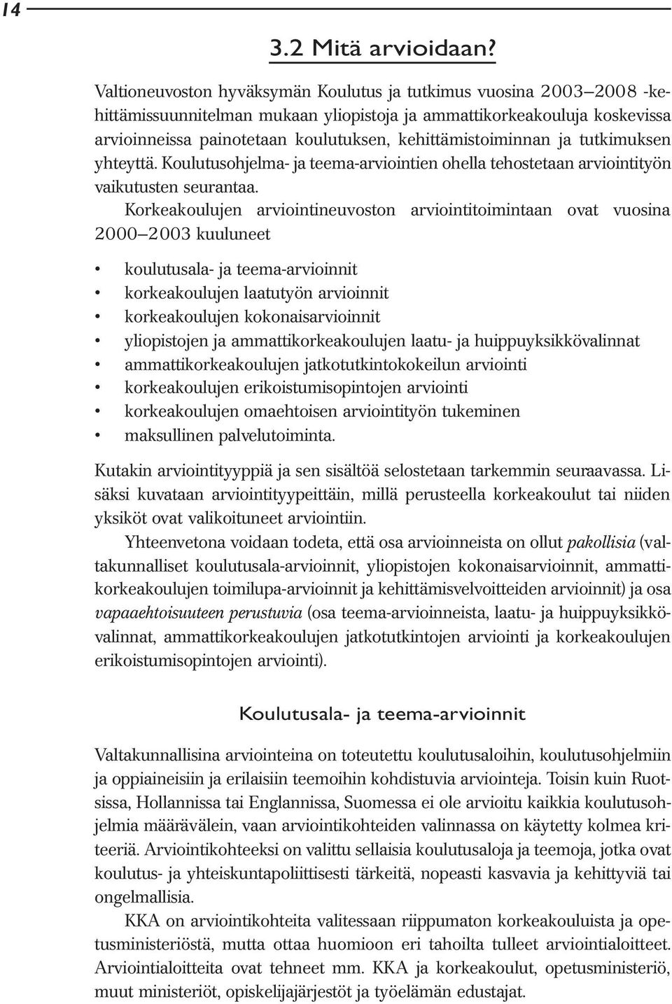 kehittämistoiminnan ja tutkimuksen yhteyttä. Koulutusohjelma- ja teema-arviointien ohella tehostetaan arviointityön vaikutusten seurantaa.