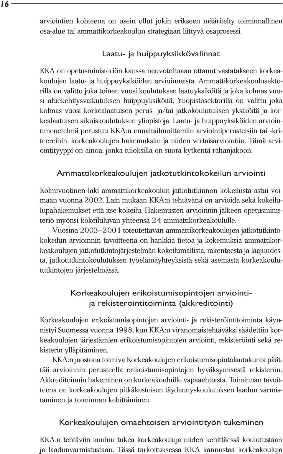 Ammattikorkeakoulusektorilla on valittu joka toinen vuosi koulutuksen laatuyksiköitä ja joka kolmas vuosi aluekehitysvaikutuksen huippuyksiköitä.