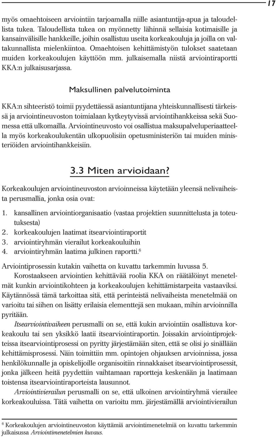 Omaehtoisen kehittämistyön tulokset saatetaan muiden korkeakoulujen käyttöön mm. julkaisemalla niistä arviointiraportti KKA:n julkaisusarjassa.