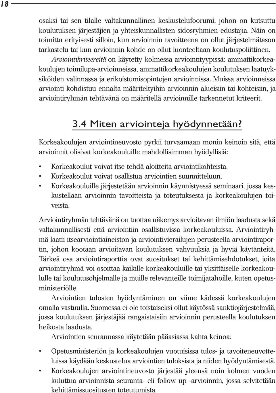 Arviointikriteereitä on käytetty kolmessa arviointityypissä: ammattikorkeakoulujen toimilupa-arvioinneissa, ammattikorkeakoulujen koulutuksen laatuyksiköiden valinnassa ja erikoistumisopintojen