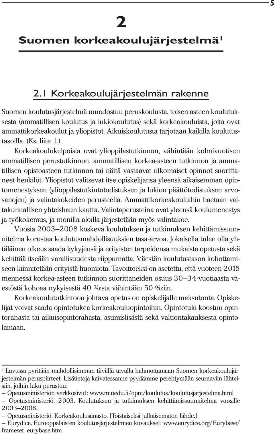 ammattikorkeakoulut ja yliopistot. Aikuiskoulutusta tarjotaan kaikilla koulutustasoilla. (Ks. liite 1.