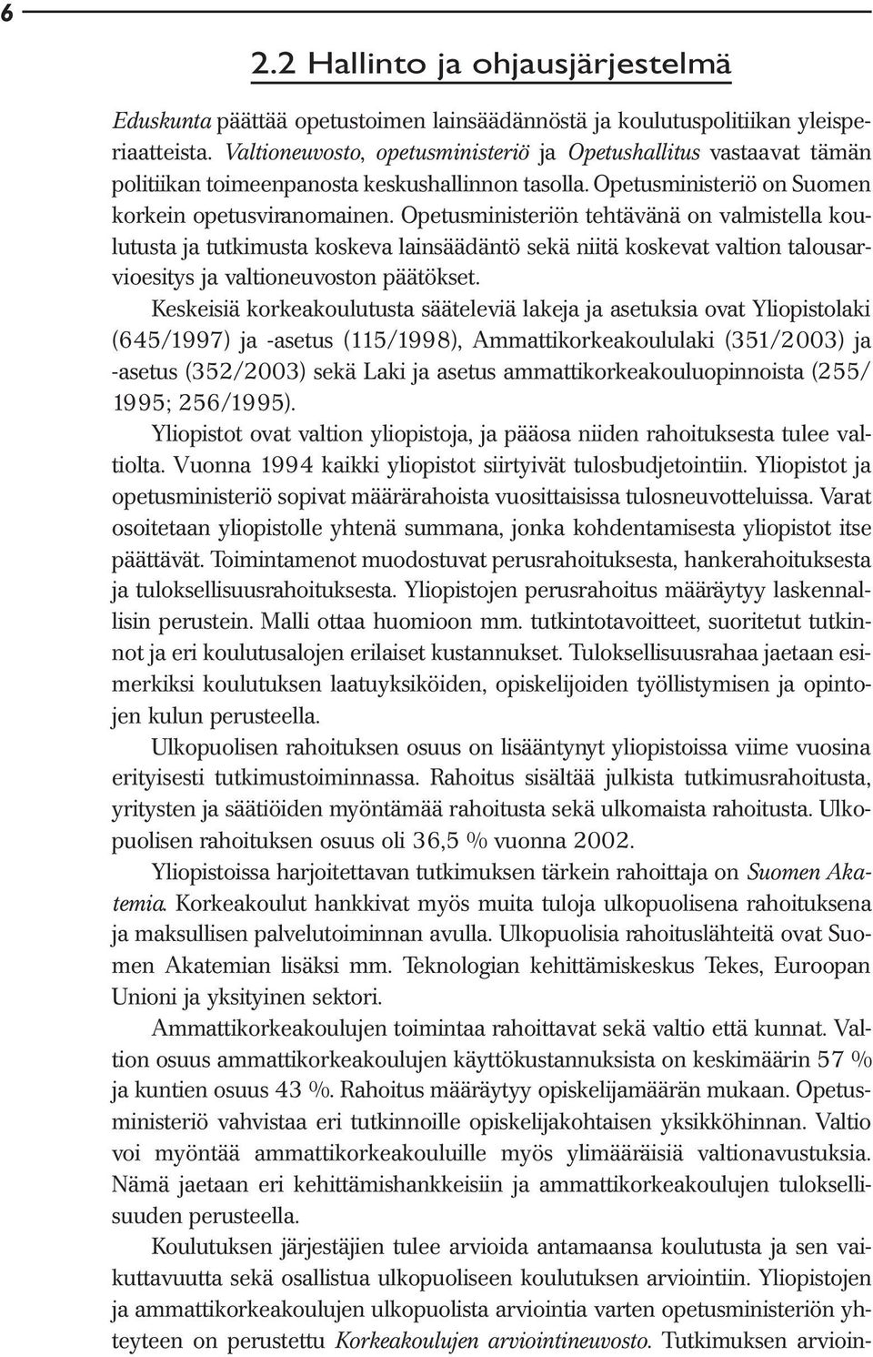 Opetusministeriön tehtävänä on valmistella koulutusta ja tutkimusta koskeva lainsäädäntö sekä niitä koskevat valtion talousarvioesitys ja valtioneuvoston päätökset.