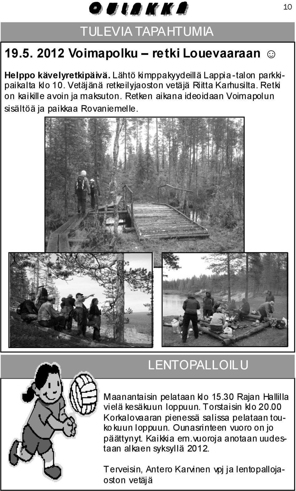 LENTOPALLOILU Maanantaisin pelataan klo 15.30 Rajan Hallilla vielä kesäkuun loppuun. Torstaisin klo 20.