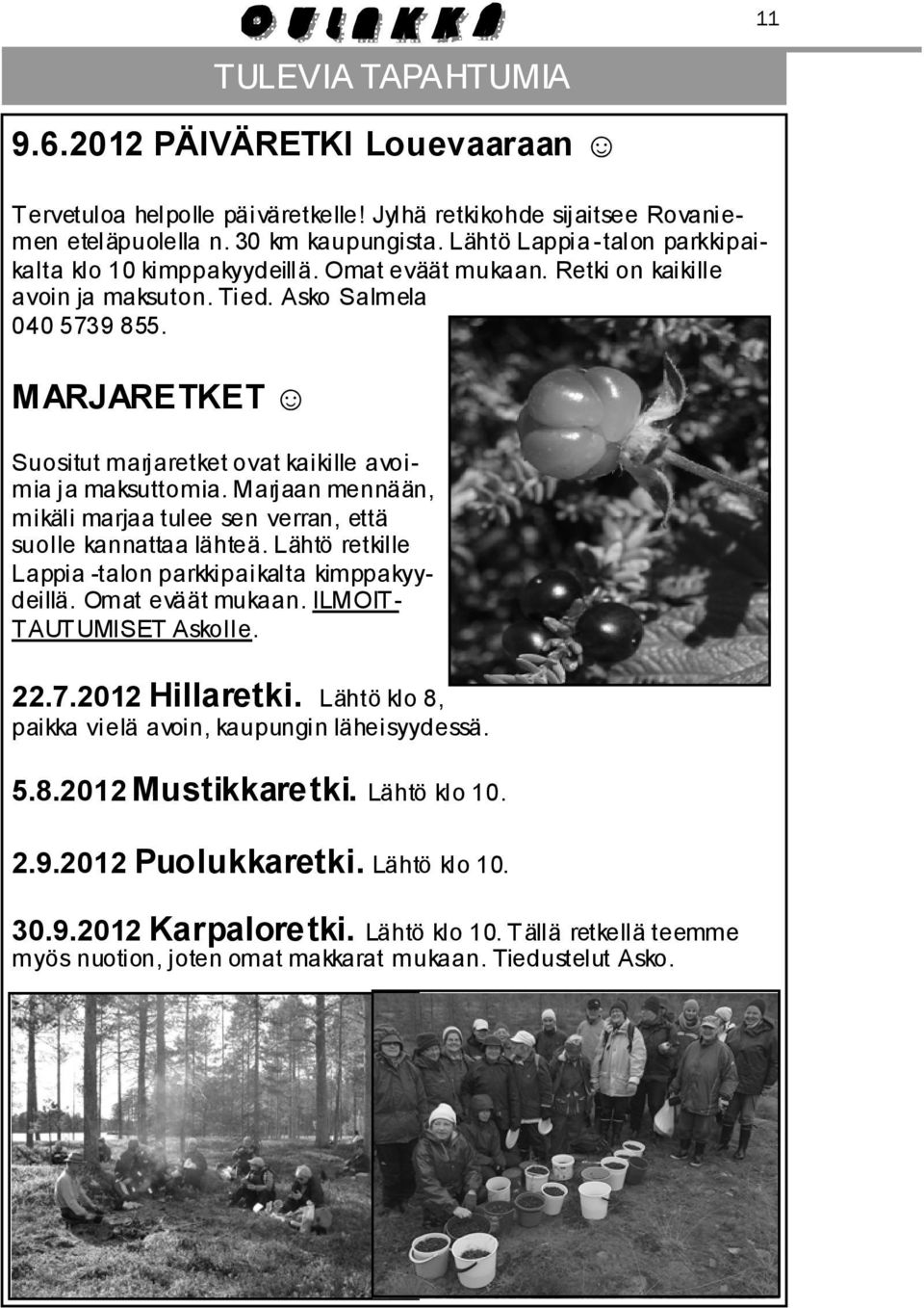 MARJARETKET Suositut marjaretket ovat kaikille avoimia ja maksuttomia. Marjaan mennään, mikäli marjaa tulee sen verran, että suolle kannattaa lähteä.