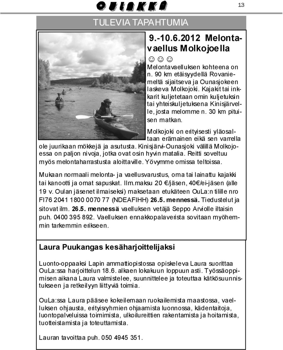 Molkojoki on erityisesti yläosaltaan erämainen eikä sen varrella ole juurikaan mökkejä ja asutusta. Kinisjärvi-Ounasjoki välillä Molkojoessa on paljon nivoja, jotka ovat osin hyvin matalia.
