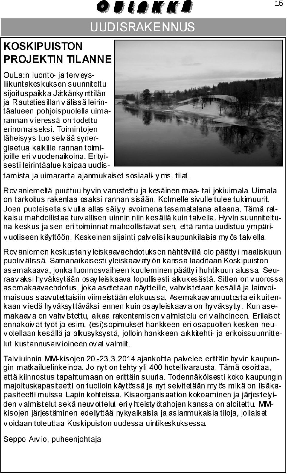Erityisesti leirintäalue kaipaa uudistamista ja uimaranta ajanmukaiset sosiaali- y ms. tilat. Rov aniemeltä puuttuu hyvin varustettu ja kesäinen maa- tai jokiuimala.