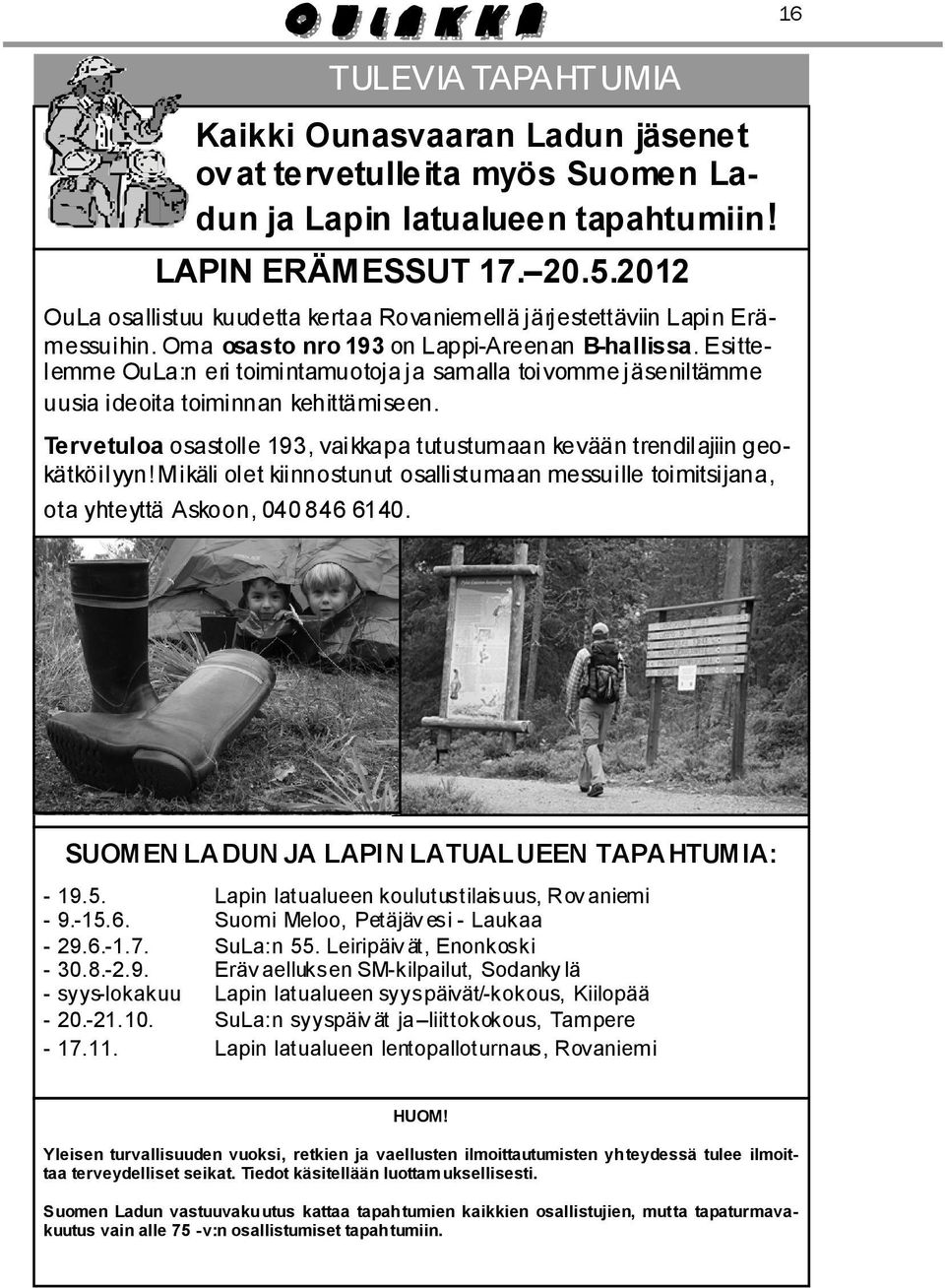 Esittelemme OuLa:n eri toimintamuotoja ja samalla toivomme jäseniltämme uusia ideoita toiminnan kehittämiseen. Tervetuloa osastolle 193, vaikkapa tutustumaan kevään trendilajiin geokätköilyyn!