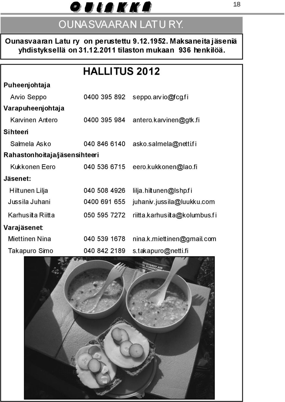 fi Sihteeri Salmela Asko 040 846 6140 asko.salmela@netti.f i Rahastonhoitaja/jäsensihteeri Kukkonen Eero 040 536 6715 eero.kukkonen@lao.