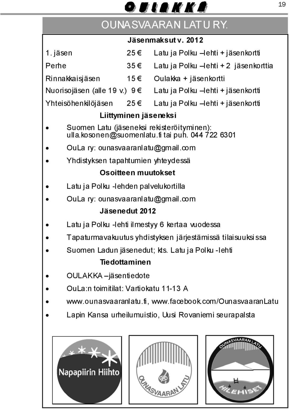 044 722 6301 OuLa ry: ounasvaaranlatu@gmail.com Yhdistyksen tapahtumien yhteydessä Osoitteen muutokset Latu ja Polku -lehden palvelukortilla OuLa ry: ounasvaaranlatu@gmail.