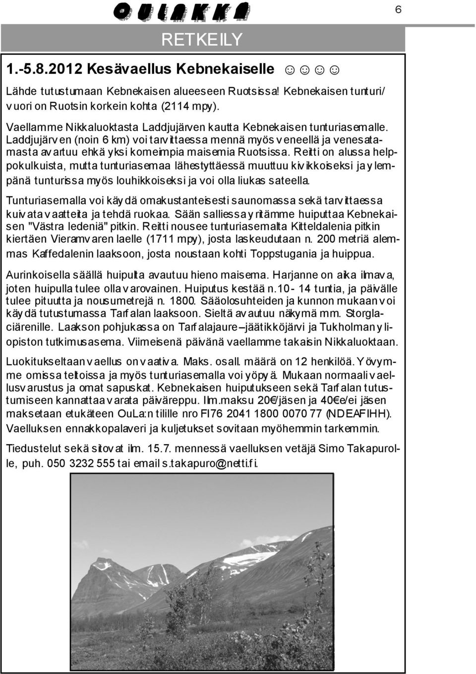 Laddjujärv en (noin 6 km) voi tarv ittaessa mennä myös v eneellä ja venesatamasta av artuu ehkä yksi komeimpia maisemia Ruotsissa.