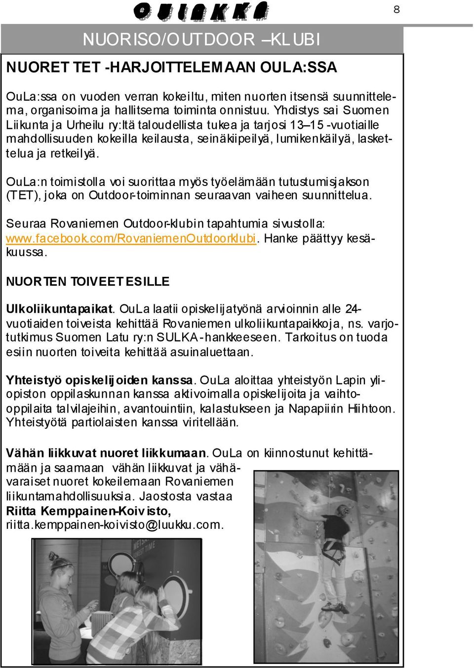 OuLa:n toimistolla voi suorittaa myös työelämään tutustumisjakson (TET), joka on Outdoor-toiminnan seuraavan vaiheen suunnittelua. Seuraa Rovaniemen Outdoor-klubin tapahtumia sivustolla: www.facebook.