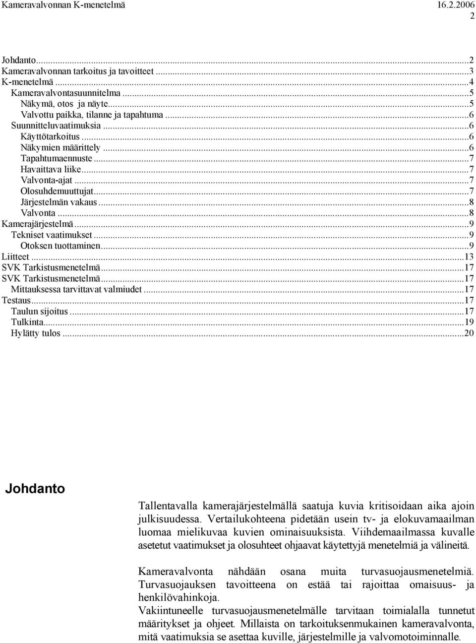 ..9 Tekniset vaatimukset...9 Otoksen tuottaminen...9 Liitteet...13 SVK Tarkistusmenetelmä...17 SVK Tarkistusmenetelmä...17 Mittauksessa tarvittavat valmiudet...17 Testaus...17 Taulun sijoitus.