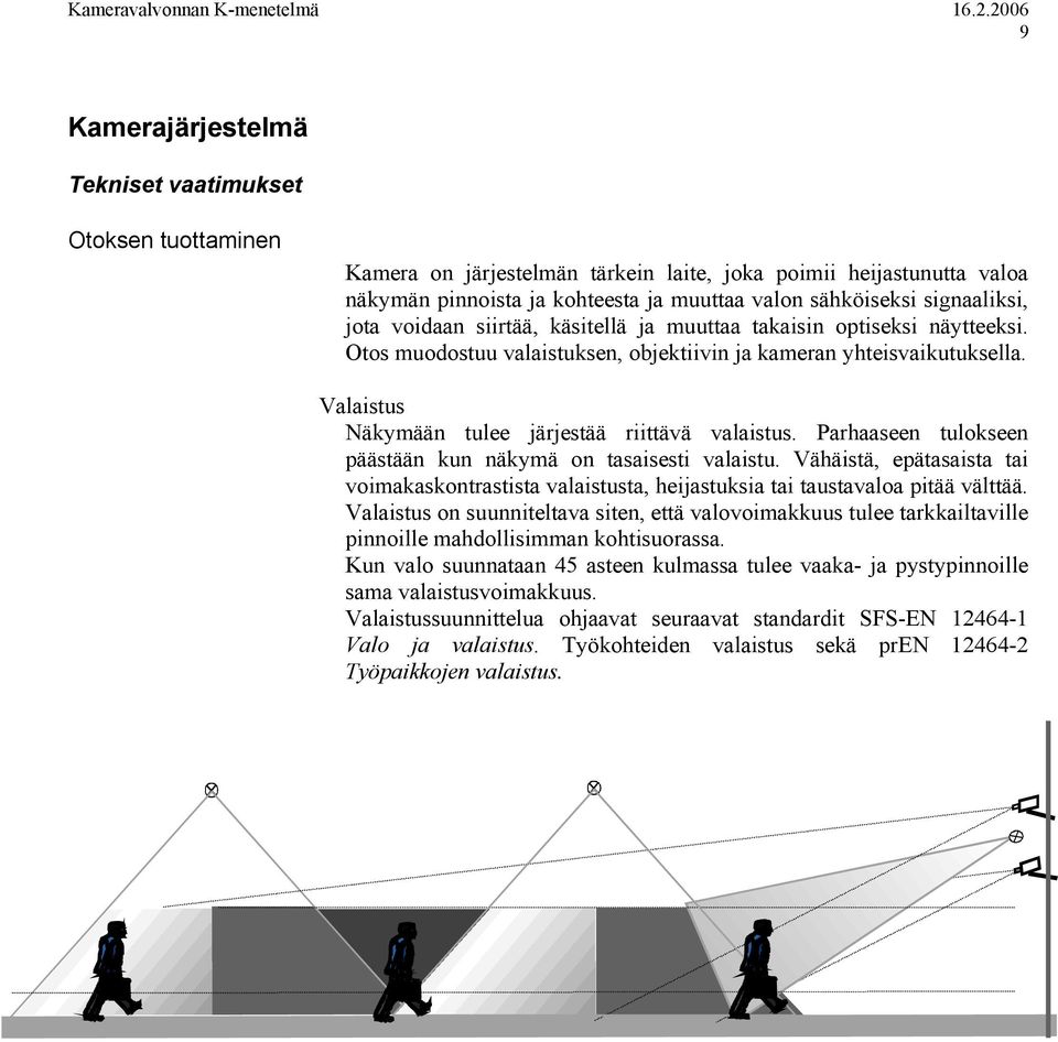 Valaistus Näkymään tulee järjestää riittävä valaistus. Parhaaseen tulokseen päästään kun näkymä on tasaisesti valaistu.