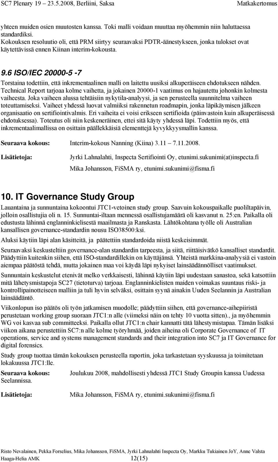 6 ISO/IEC 20000-5 -7 Torstaina todettiin, että inkrementaalinen malli on laitettu uusiksi alkuperäiseen ehdotukseen nähden.