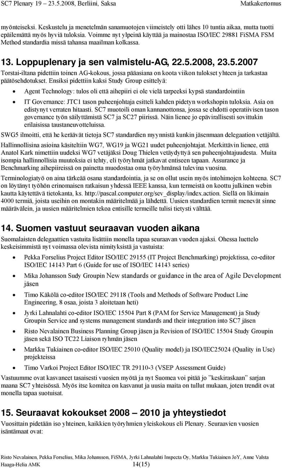 2008, 23.5.2007 Torstai-iltana pidettiin toinen AG-kokous, jossa pääasiana on koota viikon tulokset yhteen ja tarkastaa päätösehdotukset.