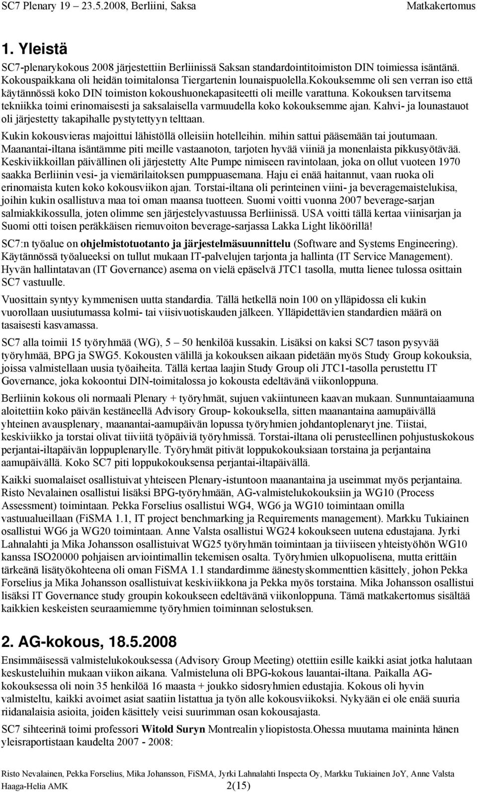 Kokouksen tarvitsema tekniikka toimi erinomaisesti ja saksalaisella varmuudella koko kokouksemme ajan. Kahvi- ja lounastauot oli järjestetty takapihalle pystytettyyn telttaan.