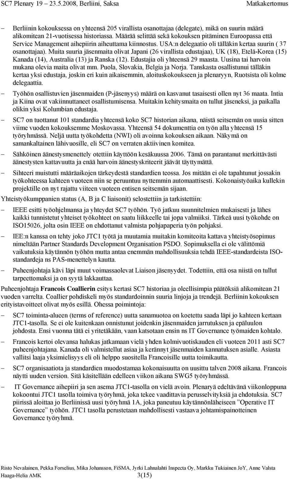 Muita suuria jäsenmaita olivat Japani (26 virallista edustajaa), UK (18), Etelä-Korea (15) Kanada (14), Australia (13) ja Ranska (12). Edustajia oli yhteensä 29 maasta.