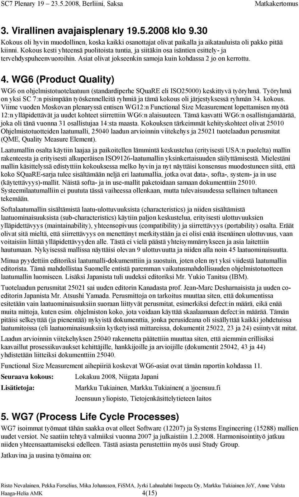 WG6 (Product Quality) WG6 on ohjelmistotuotelaatuun (standardiperhe SQuaRE eli ISO25000) keskittyvä työryhmä.