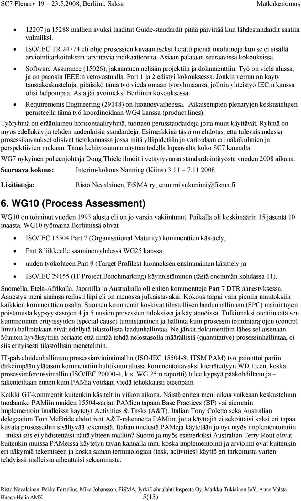 Software Assurance (15026), jakaantuen neljään projektiin ja dokumenttiin. Työ on vielä alussa, ja on pääosin IEEE:n vetovastuulla. Part 1 ja 2 edistyi kokouksessa.