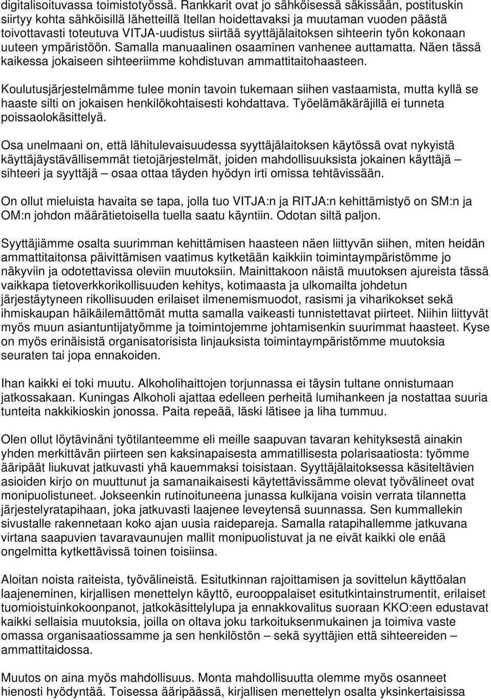 syyttäjälaitoksen sihteerin työn kokonaan uuteen ympäristöön. Samalla manuaalinen osaaminen vanhenee auttamatta. Näen tässä kaikessa jokaiseen sihteeriimme kohdistuvan ammattitaitohaasteen.