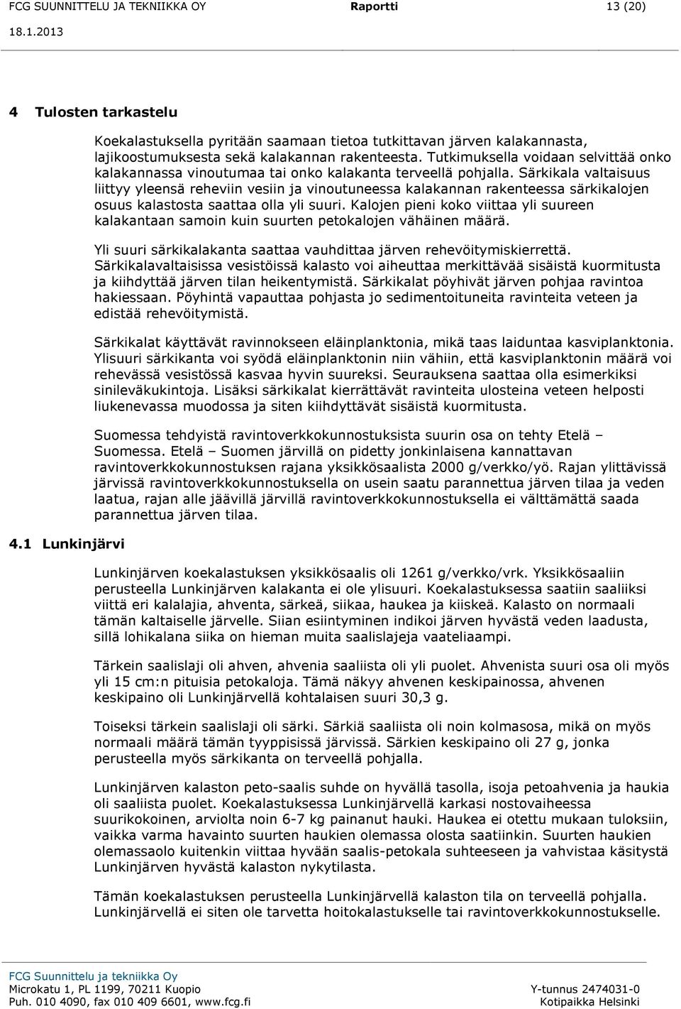 Tutkimuksella voidaan selvittää onko kalakannassa vinoutumaa tai onko kalakanta terveellä pohjalla.