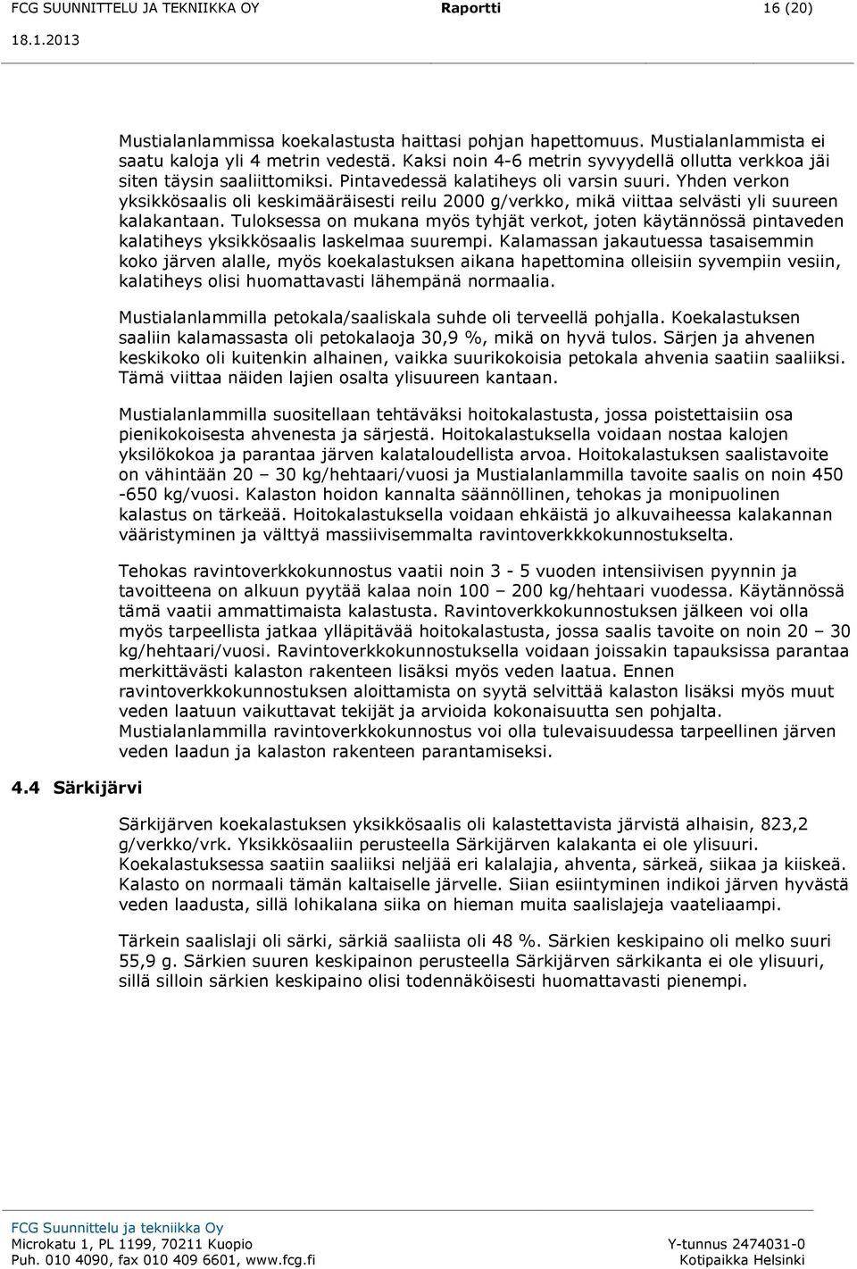 Yhden verkon yksikkösaalis oli keskimääräisesti reilu 2000 g/verkko, mikä viittaa selvästi yli suureen kalakantaan.