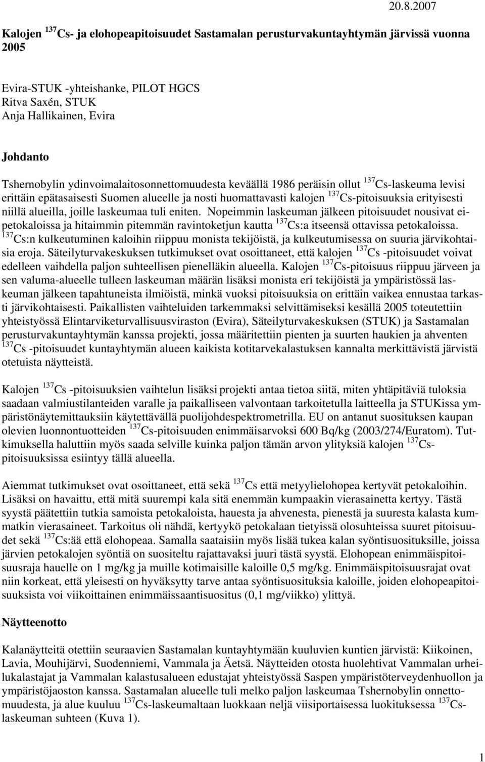 joille laskeumaa tuli eniten. Nopeimmin laskeuman jälkeen pitoisuudet nousivat eipetokaloissa ja hitaimmin pitemmän ravintoketjun kautta 37 Cs:a itseensä ottavissa petokaloissa.