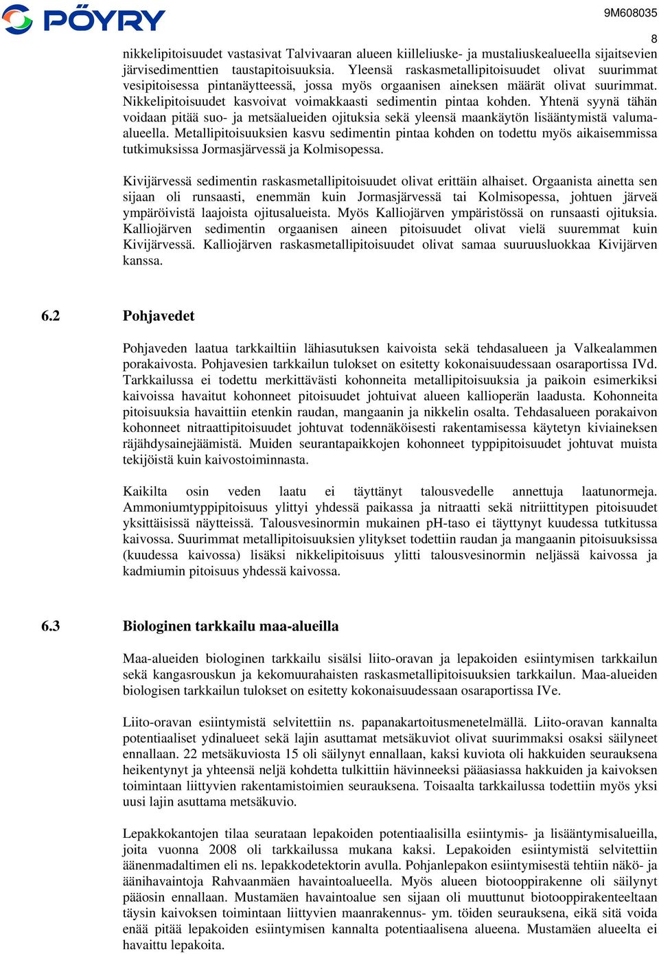 Nikkelipitoisuudet kasvoivat voimakkaasti sedimentin pintaa kohden. Yhtenä syynä tähän voidaan pitää suo- ja metsäalueiden ojituksia sekä yleensä maankäytön lisääntymistä valumaalueella.