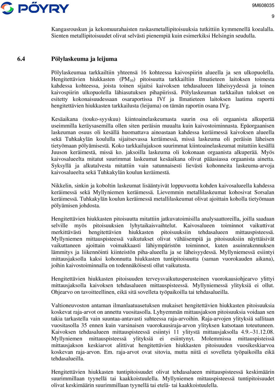 Hengitettävien hiukkasten (PM 10 ) pitoisuutta tarkkailtiin Ilmatieteen laitoksen toimesta kahdessa kohteessa, joista toinen sijaitsi kaivoksen tehdasalueen läheisyydessä ja toinen kaivospiirin