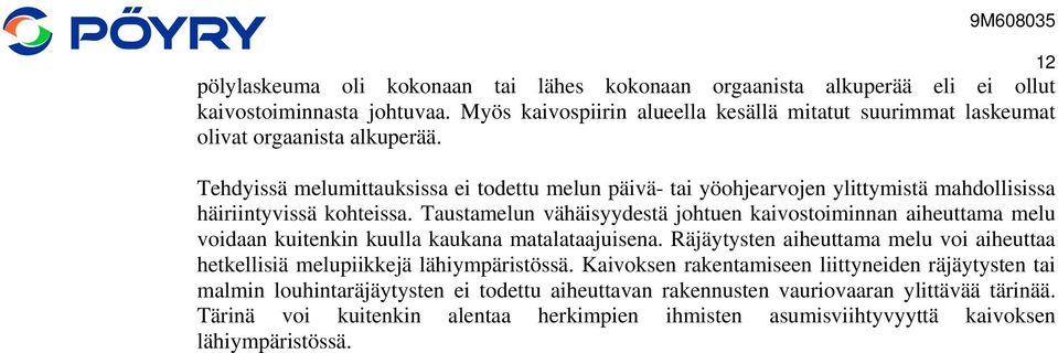 Tehdyissä melumittauksissa ei todettu melun päivä- tai yöohjearvojen ylittymistä mahdollisissa häiriintyvissä kohteissa.