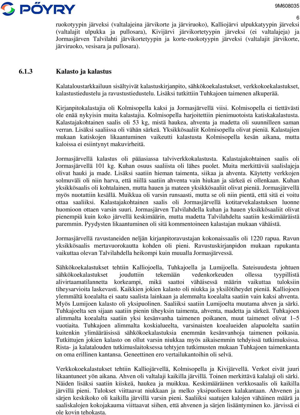 3 Kalasto ja kalastus Kalataloustarkkailuun sisältyivät kalastuskirjanpito, sähkökoekalastukset, verkkokoekalastukset, kalastustiedustelu ja ravustustiedustelu.