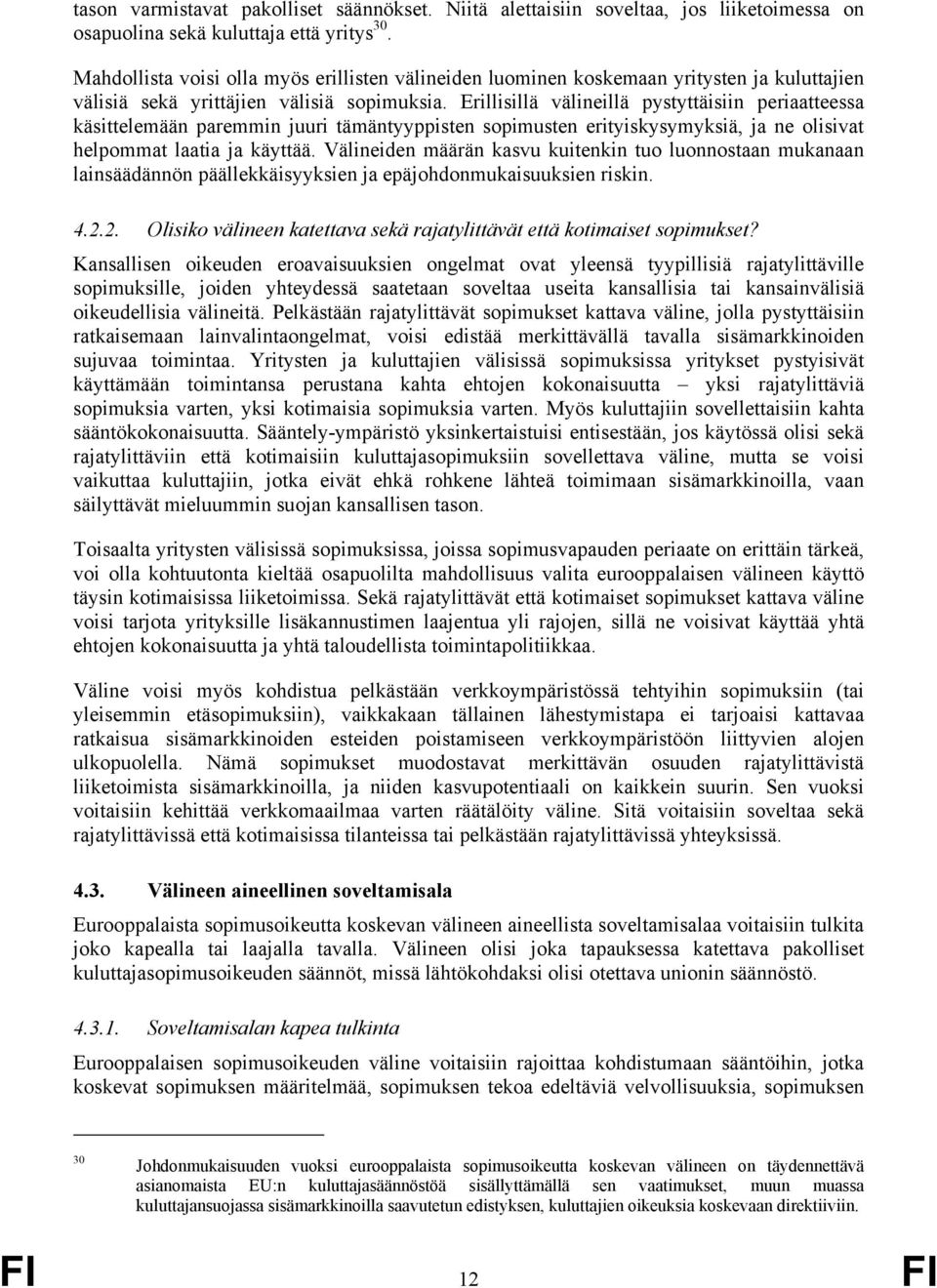 Erillisillä välineillä pystyttäisiin periaatteessa käsittelemään paremmin juuri tämäntyyppisten sopimusten erityiskysymyksiä, ja ne olisivat helpommat laatia ja käyttää.