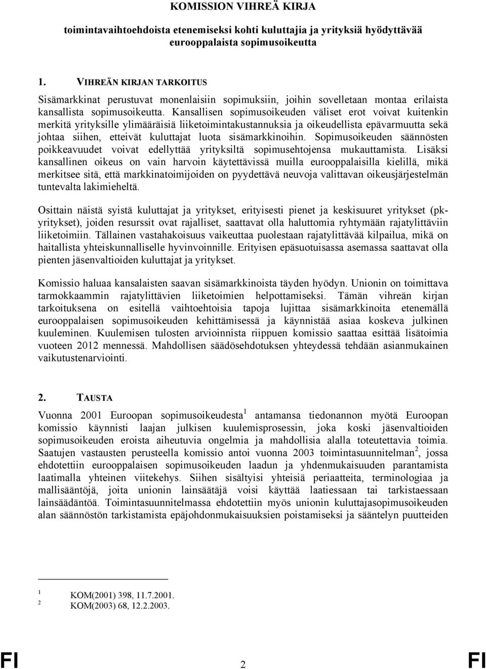 Kansallisen sopimusoikeuden väliset erot voivat kuitenkin merkitä yrityksille ylimääräisiä liiketoimintakustannuksia ja oikeudellista epävarmuutta sekä johtaa siihen, etteivät kuluttajat luota