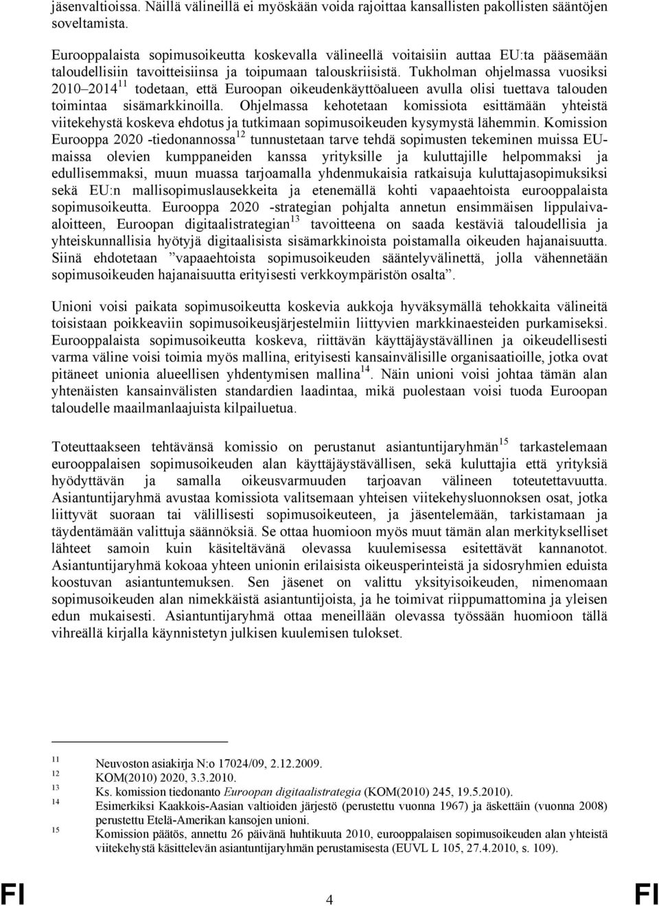 Tukholman ohjelmassa vuosiksi 2010 2014 11 todetaan, että Euroopan oikeudenkäyttöalueen avulla olisi tuettava talouden toimintaa sisämarkkinoilla.