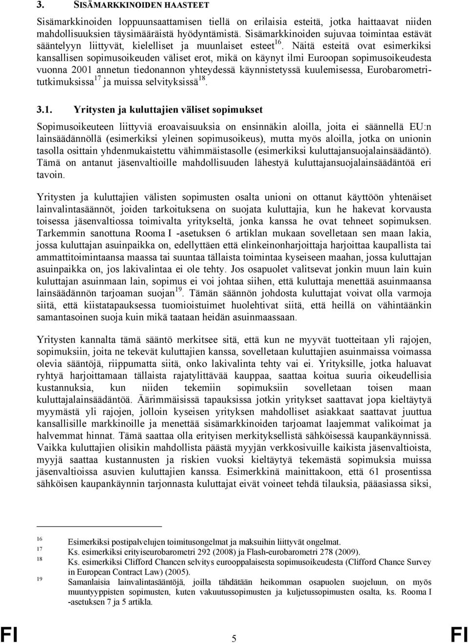 Näitä esteitä ovat esimerkiksi kansallisen sopimusoikeuden väliset erot, mikä on käynyt ilmi Euroopan sopimusoikeudesta vuonna 2001 annetun tiedonannon yhteydessä käynnistetyssä kuulemisessa,