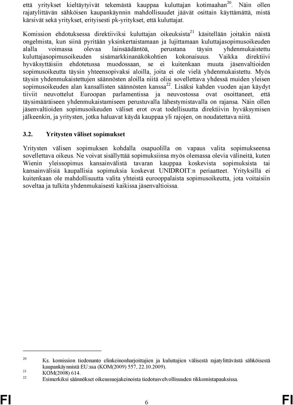 Komission ehdotuksessa direktiiviksi kuluttajan oikeuksista 21 käsitellään joitakin näistä ongelmista, kun siinä pyritään yksinkertaistamaan ja lujittamaan kuluttajasopimusoikeuden alalla voimassa