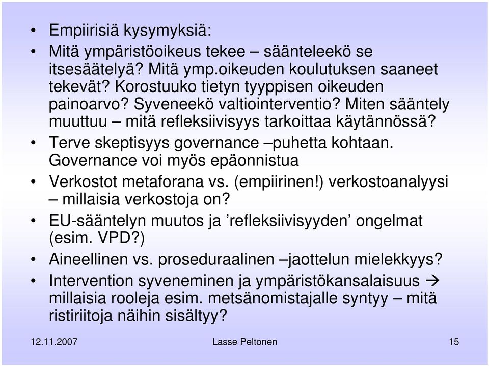 Governance voi myös epäonnistua Verkostot metaforana vs. (empiirinen!) verkostoanalyysi millaisia verkostoja on? EU-sääntelyn muutos ja refleksiivisyyden ongelmat (esim. VPD?