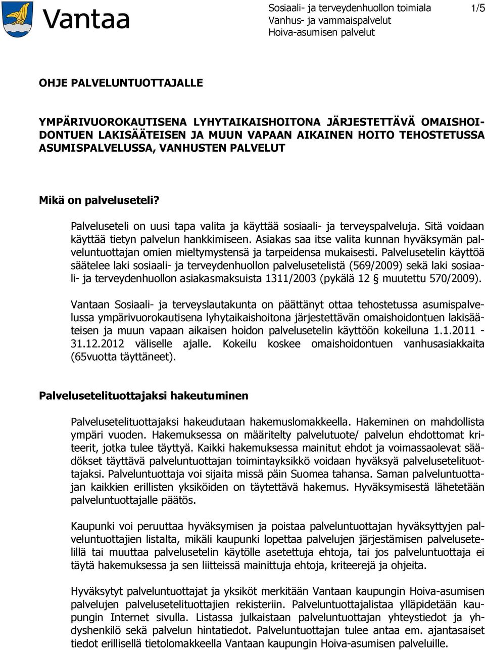 Sitä voidaan käyttää tietyn palvelun hankkimiseen. Asiakas saa itse valita kunnan hyväksymän palveluntuottajan omien mieltymystensä ja tarpeidensa mukaisesti.