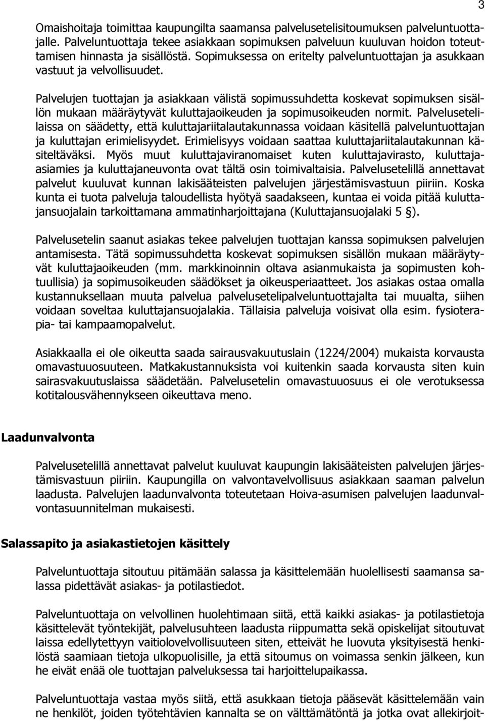 Palvelujen tuottajan ja asiakkaan välistä sopimussuhdetta koskevat sopimuksen sisällön mukaan määräytyvät kuluttajaoikeuden ja sopimusoikeuden normit.