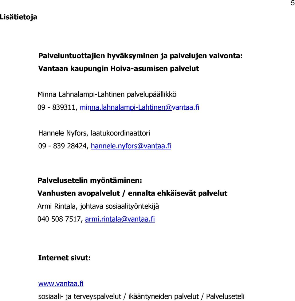 fi Hannele Nyfors, laatukoordinaattori 09-839 28424, hannele.nyfors@vantaa.