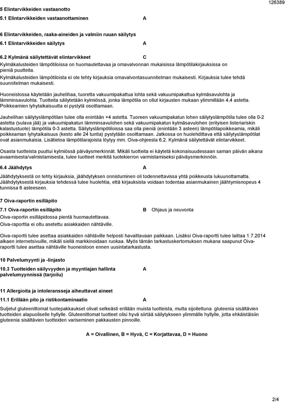 Kylmäkalusteiden lämpötiloista ei ole tehty kirjauksia omavalvontasuunnitelman mukaisesti. Kirjauksia tulee tehdä suunnitelman mukaisesti.