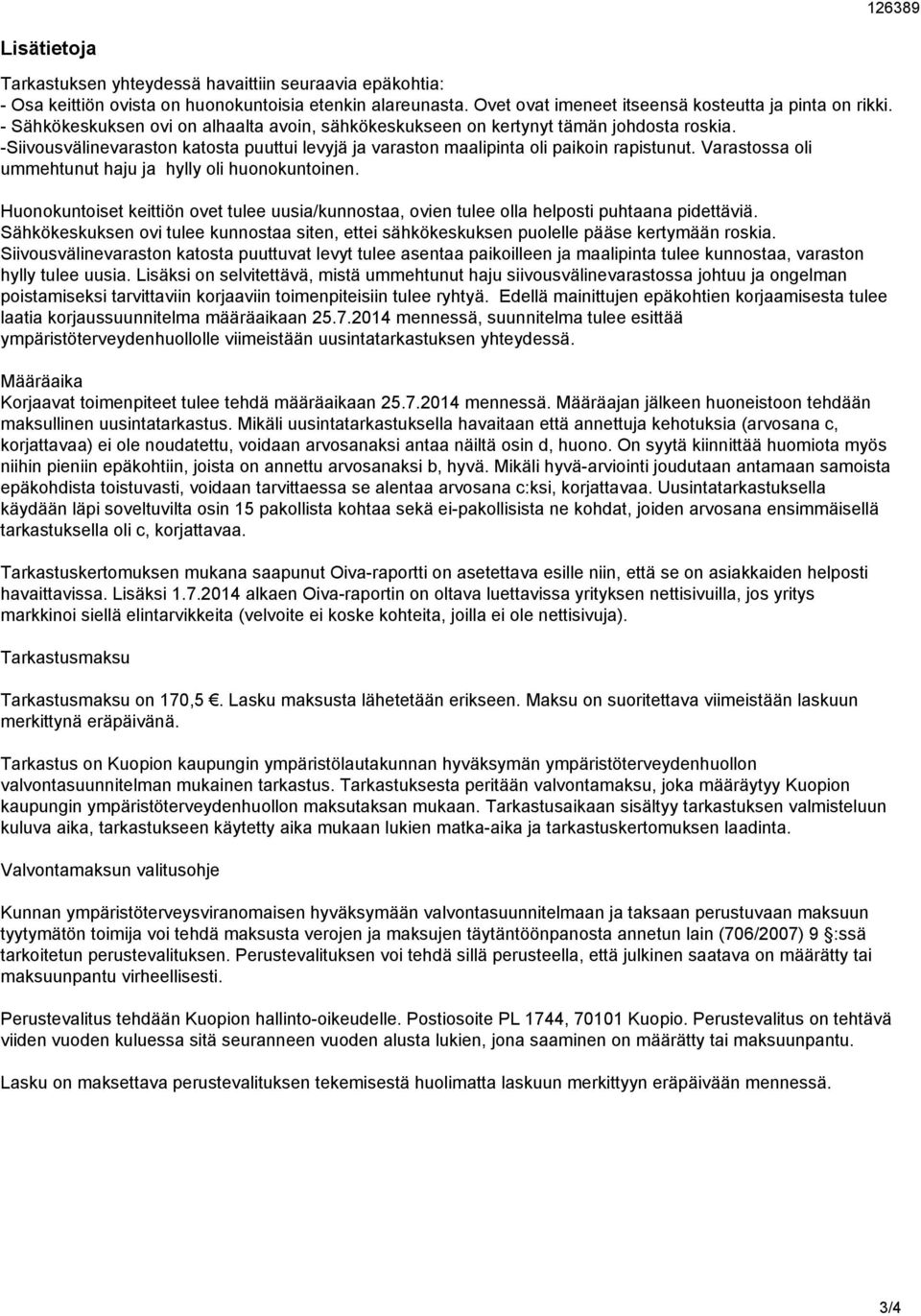 Varastossa oli ummehtunut haju ja hylly oli huonokuntoinen. Huonokuntoiset keittiön ovet tulee uusia/kunnostaa, ovien tulee olla helposti puhtaana pidettäviä.